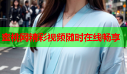 蜜桃网精彩视频随时在线畅享