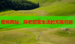蜜桃网站：探索甜蜜生活的无限可能