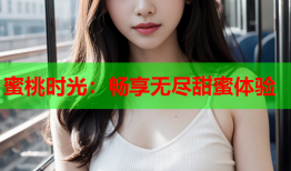 蜜桃时光：畅享无尽甜蜜体验