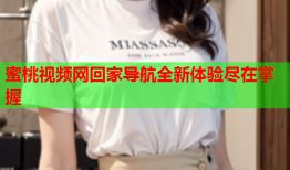 蜜桃视频网回家导航全新体验尽在掌握