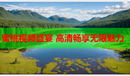 蜜桃视频盛宴 高清畅享无限魅力