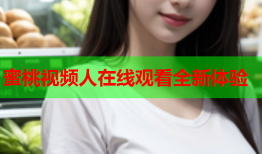 蜜桃视频人在线观看全新体验