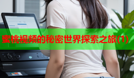 蜜桃视频的秘密世界探索之旅(1)