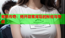 蜜桃传奇：揭开甜蜜背后的秘密与奇迹
