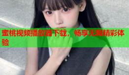 蜜桃视频播放器下载，畅享无限精彩体验