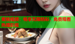 蜜桃视频：畅享无限精彩，免费观看热播影视