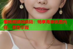 蜜桃视频兑换码：畅享海量优质内容，尽在掌握