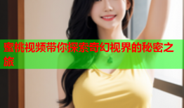 蜜桃视频带你探索奇幻视界的秘密之旅