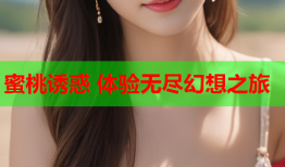 蜜桃诱惑 体验无尽幻想之旅