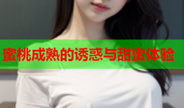 蜜桃成熟的诱惑与甜蜜体验