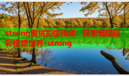 strong蜜桃影像传媒：探索无限精彩视频世界-strong