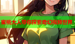 蜜桃大人带你探索奇幻视频世界