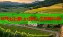 蜜桃轻松解压时刻让你忘却烦恼