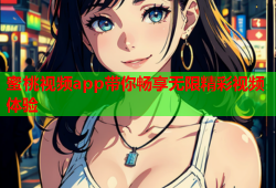 蜜桃视频app带你畅享无限精彩视频体验