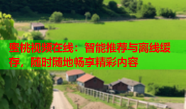 蜜桃视频在线：智能推荐与离线缓存，随时随地畅享精彩内容
