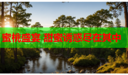 蜜桃盛宴 甜蜜诱惑尽在其中