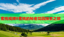 蜜桃视频8蜜桃的秘密花园探索之旅