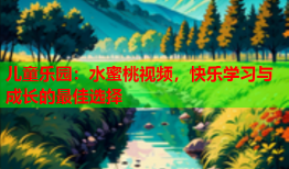 儿童乐园：水蜜桃视频，快乐学习与成长的最佳选择