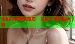 蜜桃视频免费观看，畅享无限精彩内容