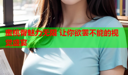 蜜桃臀魅力无限 让你欲罢不能的视觉盛宴