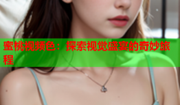 蜜桃视频色：探索视觉盛宴的奇妙旅程