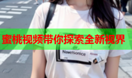 蜜桃视频带你探索全新视界