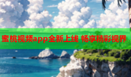 蜜桃视频app全新上线 畅享精彩视界