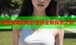 蜜桃姐姐的奇妙世界全新探索之旅