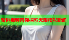 蜜桃视频带你探索无限精彩瞬间