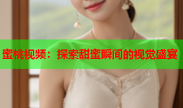 蜜桃视频：探索甜蜜瞬间的视觉盛宴