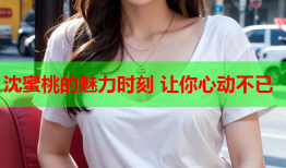 沈蜜桃的魅力时刻 让你心动不已
