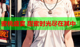 蜜桃盛宴 甜蜜时光尽在其中