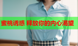 蜜桃诱惑 释放你的内心渴望