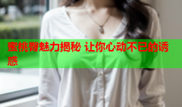 蜜桃臀魅力揭秘 让你心动不已的诱惑