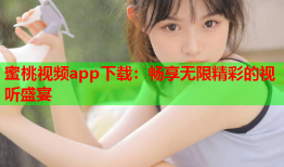 蜜桃视频app下载：畅享无限精彩的视听盛宴