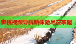 蜜桃视频导航新体验尽在掌握
