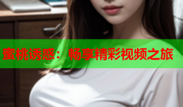 蜜桃诱惑：畅享精彩视频之旅