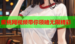 蜜桃网视频带你领略无限精彩