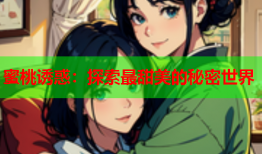 蜜桃诱惑：探索最甜美的秘密世界