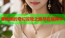 蜜桃猫的奇幻冒险之旅尽在视频中