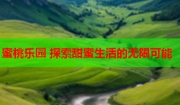 蜜桃乐园 探索甜蜜生活的无限可能