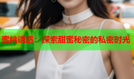 蜜桃诱惑：探索甜蜜秘密的私密时光
