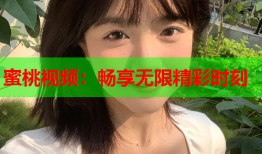 蜜桃视频：畅享无限精彩时刻