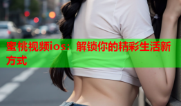 蜜桃视频ios：解锁你的精彩生活新方式