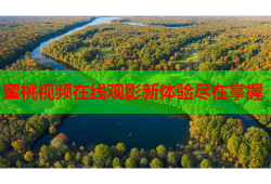 蜜桃视频在线观影新体验尽在掌握