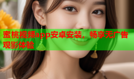 蜜桃视频app安卓安装，畅享无广告观影体验