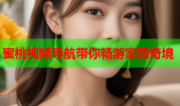 蜜桃视频导航带你畅游家园奇境