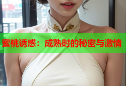 蜜桃诱惑：成熟时的秘密与激情
