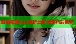 蜜桃视频app全新上线 畅享精彩视界