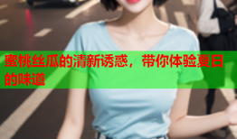 蜜桃丝瓜的清新诱惑，带你体验夏日的味道